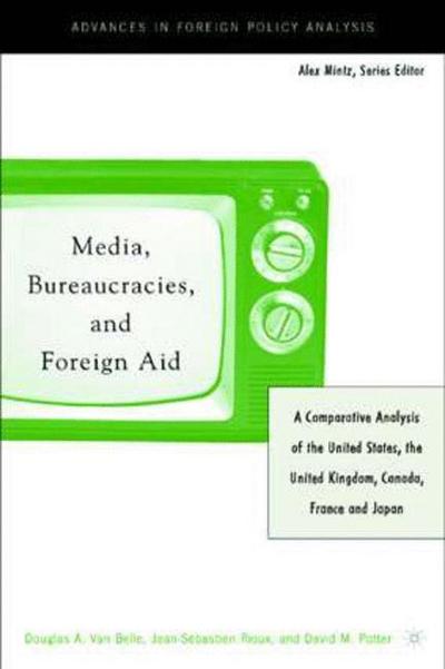 Cover for Douglas A. Van Belle · Media, Bureaucracies, and Foreign Aid: A Comparative Analysis of the United States, the United Kingdom, Canada, France and Japan - Advances in Foreign Policy Analysis (Hardcover bog) [5th ed. 2004 edition] (2004)