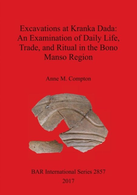 Cover for Anne  M. Compton · Excavations at Kranka Dada : An Examination of Daily Life, Trade, and Ritual in the Bono Manso Region (Paperback Book) (2017)