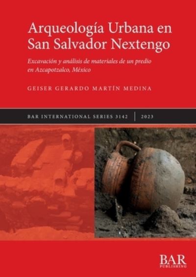 Cover for Geiser Gerardo Martin Medina · Arqueologia Urbana en San Salvador Nextengo: Excavacion y analisis de materiales de un predio en Azcapotzalco, Mexico (Paperback Book) (2023)