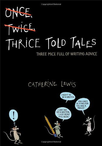 Cover for Catherine Lewis · Thrice Told Tales: Three Mice Full of Writing Advice (Inbunden Bok) (2013)