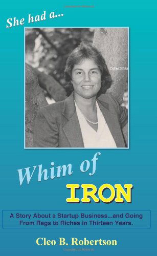 Cover for Cleo Robertson · Whim of Iron: a Story About a Startup Business...and Going from Rags to Riches in Thirteen Years. (Pocketbok) (2004)