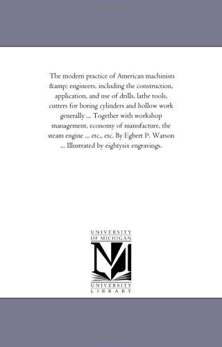 Cover for Michigan Historical Reprint Series · The Modern Practice of American Machinists &amp; Engineers, Including the Construction, Application, and Use of Drills, Lathe Tools, Cutters for Boring ... Management, Economy of Manufacture, the Ste (Paperback Book) (2006)