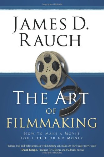 James D. Rauch · The Art of Filmmaking: How to Make a Movie For Little or No Money (Paperback Book) (2010)