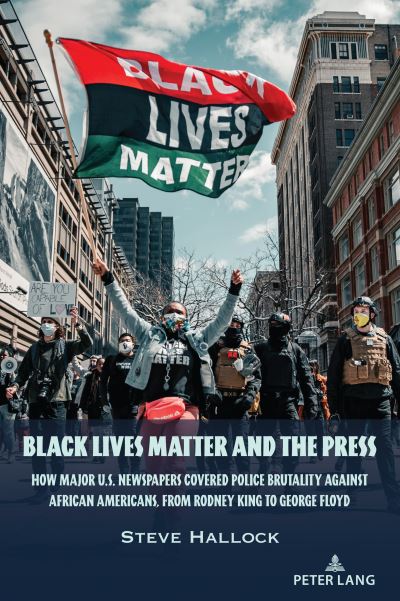 Cover for Steve Hallock · Black Lives Matter and the Press : How Major U.S. Newspapers Covered Police Brutality Against African Americans, from Rodney King to George Floyd (Paperback Book) [New ed edition] (2023)