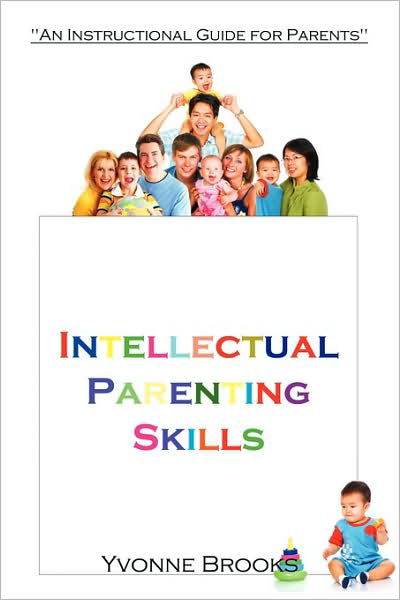 Intellectual Parenting Skills: "An Instructional Guide for Parents" - Yvonne Brooks - Livros - iUniverse - 9781440154843 - 14 de julho de 2009