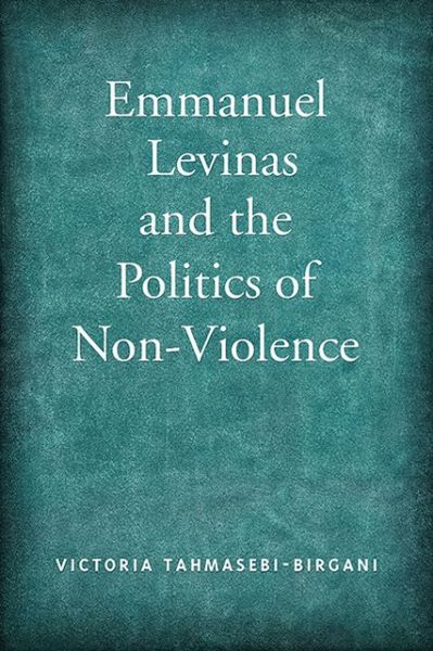Cover for Victoria Tahmasebi-Birgani · Emmanuel Levinas and the Politics of Non-Violence (Hardcover Book) [2 Rev edition] (2014)