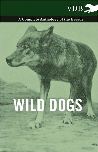 Wild Dogs - a Complete Anthology of the Breeds - V/A - Books - Vintage Dog Books - 9781445526843 - November 18, 2010