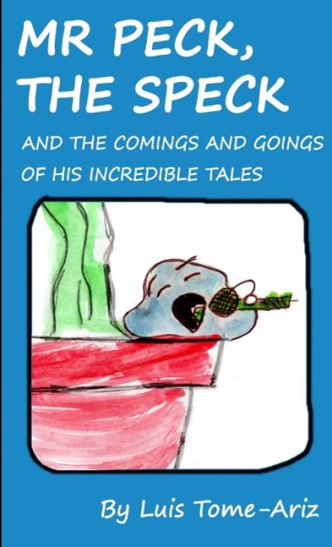 Cover for Luis Tome Ariz · Mr Peck, the Speck and the Comings and Goings of His Incredible Tales (Paperback Book) (2010)