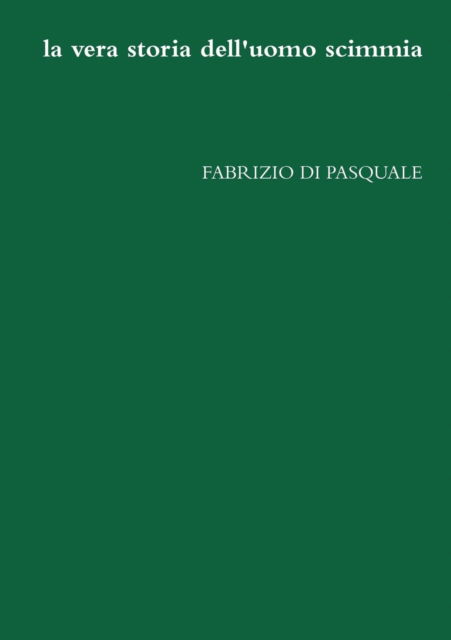 Cover for Fabrizio Di Pasquale · La Vera Storia Dell' Uomo Scimmia (Paperback Book) [Italian edition] (2011)