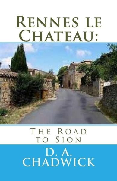 Cover for D a Chadwick · Rennes Le Chateau: the Road to Sion (Paperback Book) (2010)
