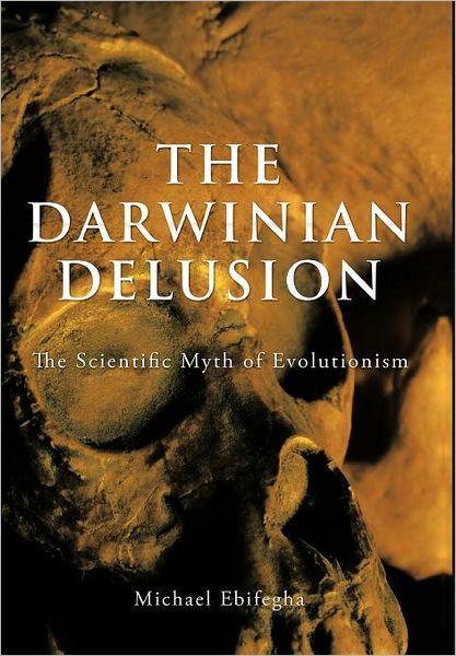 Cover for Michael Ebifegha · The Darwinian Delusion: the Scientific Myth of Evolutionism (Hardcover Book) (2011)