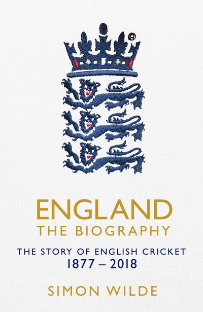 Cover for Simon Wilde · England: The Biography: The Story of English Cricket (Hardcover Book) (2018)