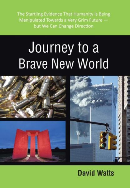 Cover for David Watts · Journey to a Brave New World: the Startling Evidence That Humanity is Being Manipulated Towards a Very Grim Future-but We Can Change Direction (Hardcover Book) (2013)