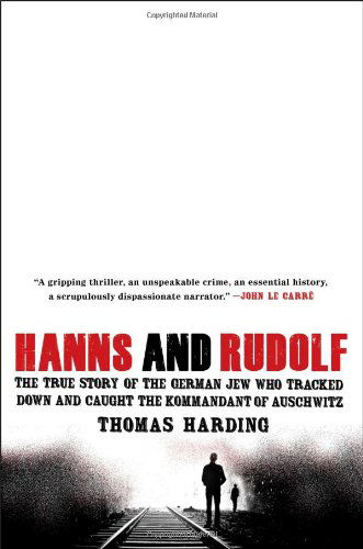 Cover for Thomas Harding · Hanns and Rudolf: the True Story of the German Jew Who Tracked Down and Caught the Kommandant of Auschwitz (Hardcover Book) [1st edition] (2013)