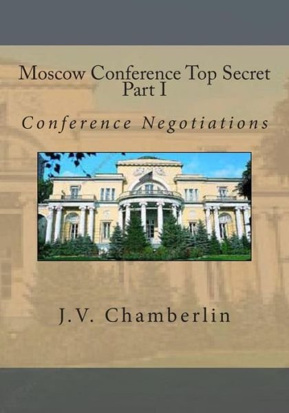 Cover for J V Chamberlin · Moscow Conference Top Secret Part I: Part I Conference Negotiations (Paperback Book) (2012)