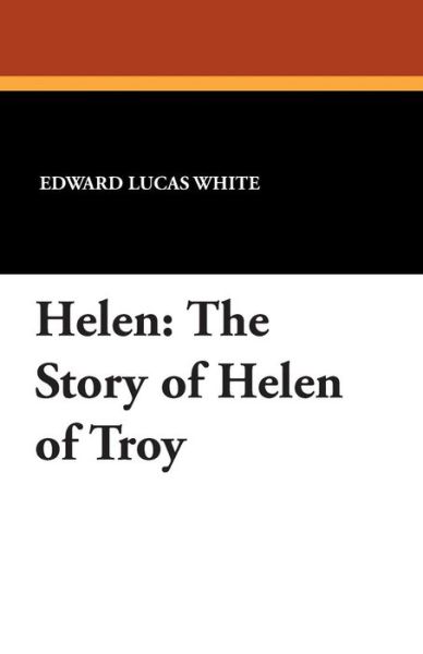 Cover for Edward Lucas White · Helen: the Story of Helen of Troy (Paperback Book) (2013)