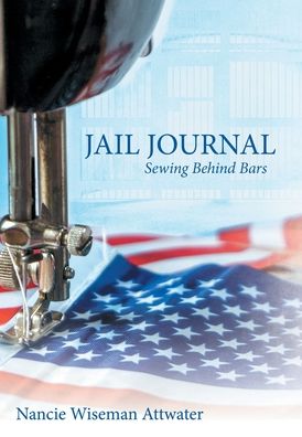 Cover for Nancie Wiseman Attwater · Jail Journal Sewing Behind Bars (Hardcover Book) (2019)