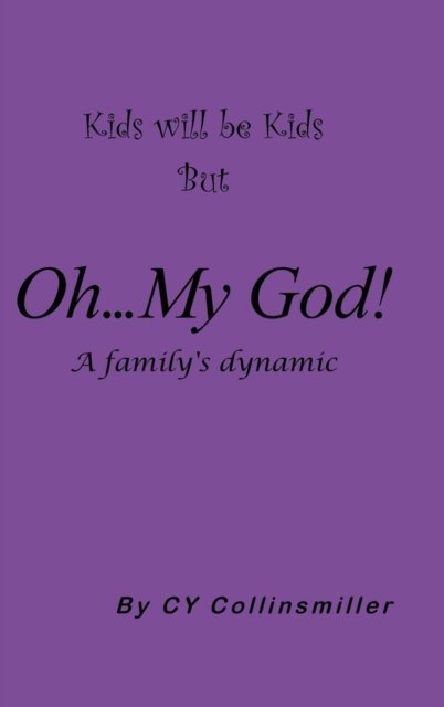Cover for Cy Collinsmiller · Kids Will Be Kids but Oh... My God!: a Family's Dynamic (Innbunden bok) (2013)