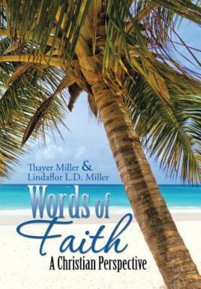 Cover for Thayer Miller · Words of Faith: a Christian Perspective a Critical View of Religion, Society and the Destiny of Mankind (Hardcover bog) (2013)