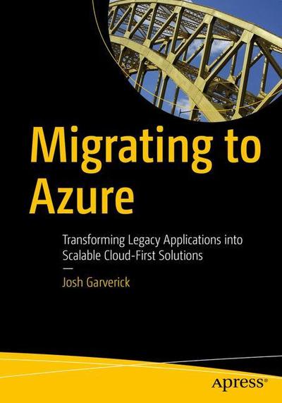Cover for Josh Garverick · Migrating to Azure: Transforming Legacy Applications into Scalable Cloud-First Solutions (Paperback Book) [1st edition] (2018)