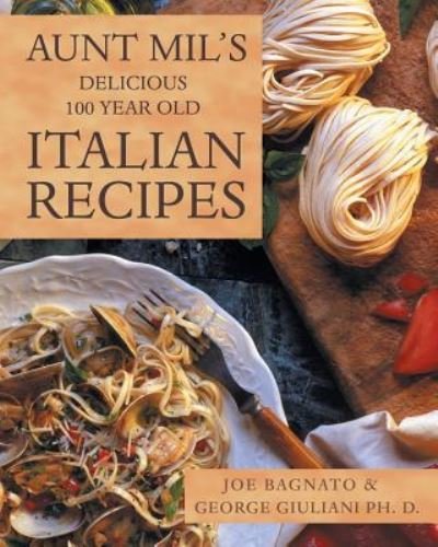 Cover for Joe Bagnato · Aunt Mil's Delicious 100 Year Old Italian Recipes (Paperback Book) (2016)