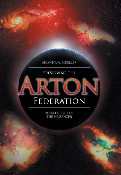 Preserving the Arton Federation: Book I Flight of the Messenger - Muanita M. Mueller - Books - Xlibris - 9781499031843 - July 17, 2014
