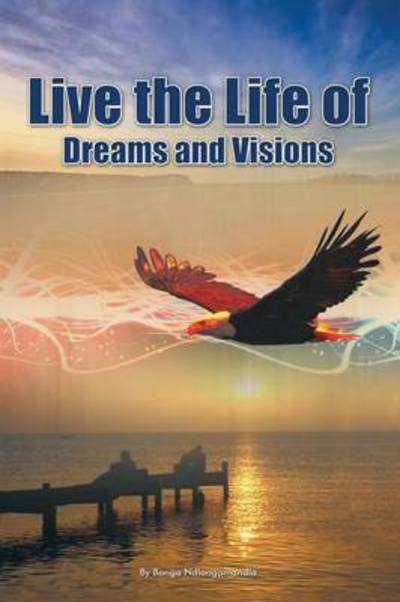 Cover for Bonga Thulani Ndlangamandla · Live the Life of Dreams and Visions (Paperback Book) (2014)