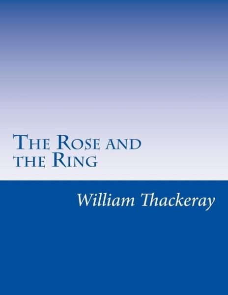 The Rose and the Ring - William Makepeace Thackeray - Kirjat - Createspace - 9781499705843 - torstai 5. kesäkuuta 2014