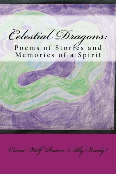 Cover for Cernu Wolf Raven (Ally Brody) · Celestial Dragons: Poems of Stories and Memories of a Spirit (Taschenbuch) (2014)