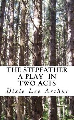 Cover for Dixie Lee Arthur · The Stepfather: a Play in Two Acts (Pocketbok) (2014)