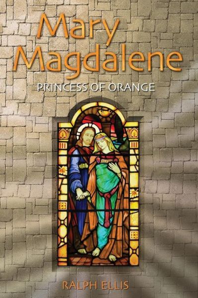 Mary Magdalene, Princess of Orange: Mary in Provence, France - Ralph Ellis - Książki - Createspace - 9781508519843 - 1 czerwca 2011