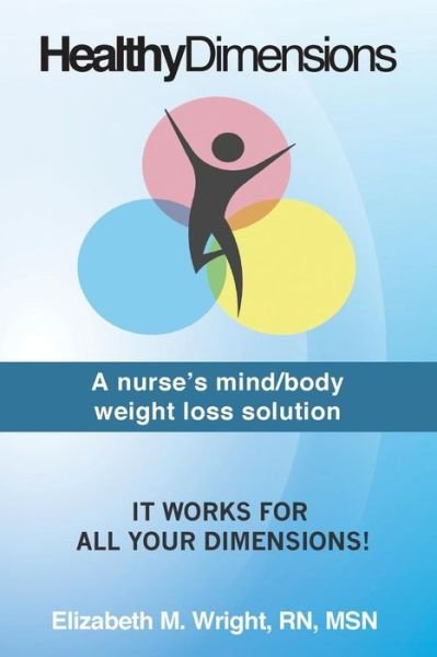 Cover for Msn Elizabeth M Wright Rn · Healthy Dimensions: a Nurse's Mind / Body Weight Loss Solution (Paperback Book) (2015)
