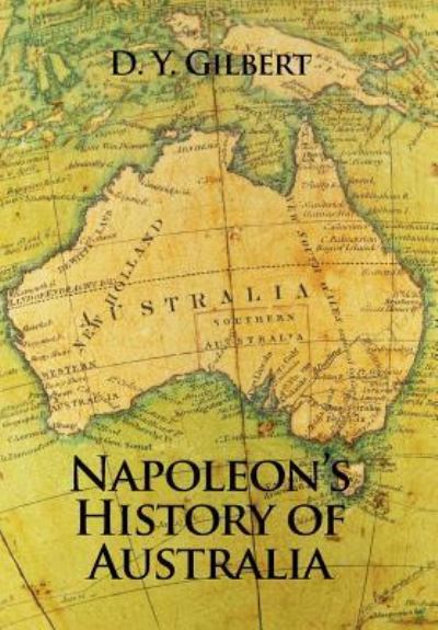 Cover for D. Y. Gilbert · Napoleon's History of Australia (Hardcover Book) (2016)