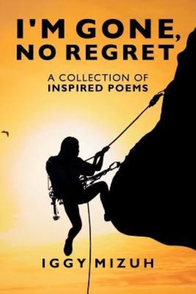 I'm Gone, No Regret - Iggy Mizuh - Libros - Createspace Independent Publishing Platf - 9781530835843 - 16 de junio de 2016