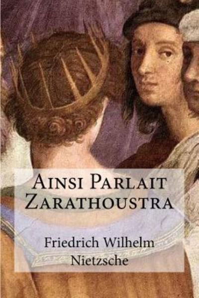 Ainsi Parlait Zarathoustra - Friedrich Wilhelm Nietzsche - Bøger - Createspace Independent Publishing Platf - 9781533102843 - 5. maj 2016