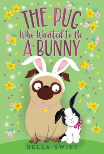 The Pug Who Wanted to Be a Bunny - Bella Swift - Books - Aladdin Paperbacks - 9781534486843 - February 22, 2022