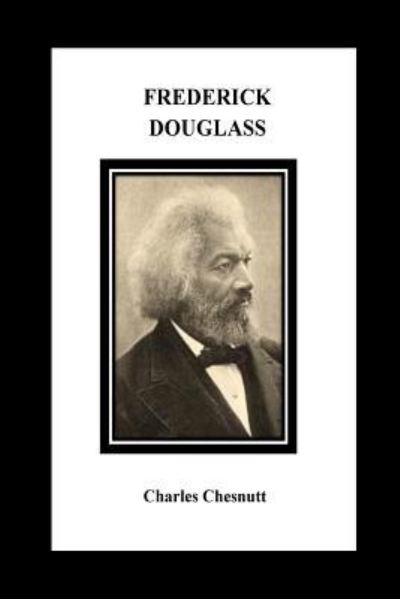 Frederick Douglass - Charles W Chesnutt - Books - Createspace Independent Publishing Platf - 9781534837843 - June 22, 2016