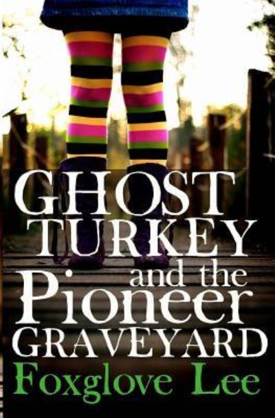 Ghost Turkey and the Pioneer Graveyard - Foxglove Lee - Livres - CreateSpace Independent Publishing Platf - 9781534936843 - 27 juin 2016