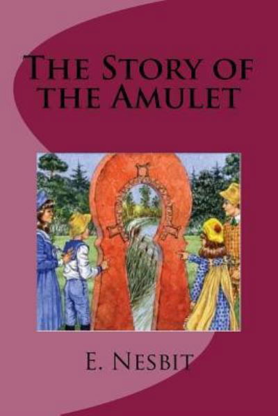 The Story of the Amulet - Edith Nesbit - Books - Createspace Independent Publishing Platf - 9781537539843 - September 7, 2016