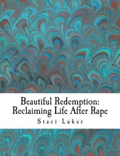 Cover for Staci Luker · Beautiful Redemption Reclaiming Life After Rape (Pocketbok) (2017)