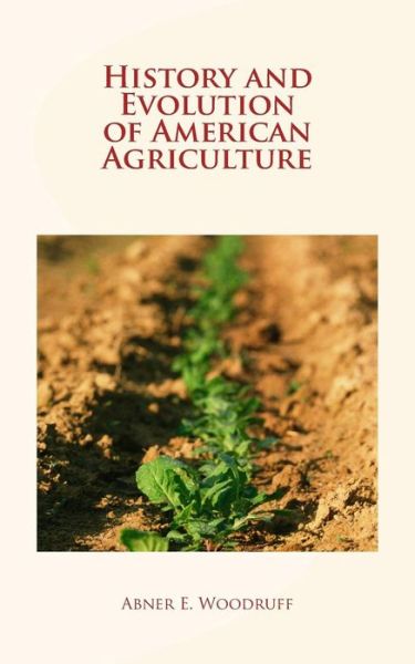 History and Evolution of American Agriculture - History and Civilization Collection - Książki - Createspace Independent Publishing Platf - 9781548768843 - 9 lipca 2017