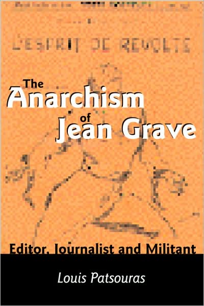 Cover for Louis Patsouras · The Anarchism Of Jean Grave - Editor, Journalist and Militant (Paperback Book) (2002)