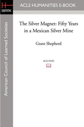 Cover for Grant Shepherd · The Silver Magnet: Fifty Years in a Mexican Silver Mine (Pocketbok) (2008)