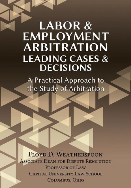 Cover for Floyd D Weatherspoon · Labor &amp; Employment Arbitration: Leading Cases &amp; Decisions. a Practical Approach to the Study of Arbitration (Paperback Book) (2016)