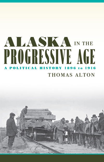 Cover for Thomas Alton · Alaska in the Progressive Age: A Political History, 1896-1916 (Paperback Book) (2019)