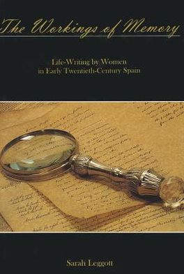 Cover for Sarah Leggott · The Workings of Memory: Life-Writing by Women in Early Twentieth-Century Spain (Hardcover Book) (2007)