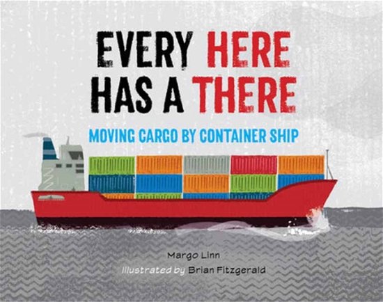 Margo Linn · Every Here Has a There: Moving Cargo by Container Ship (Hardcover Book) (2024)