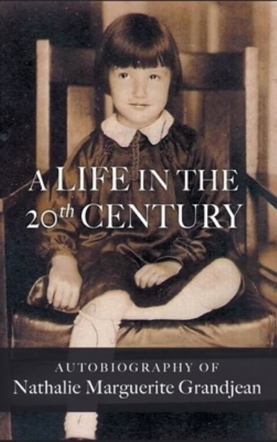 Cover for Nathalie Marguerite Grandjean · A Life in the 20th Century (Hardcover Book) (2021)