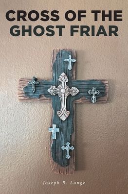 Cross of the Ghost Friar - Dr. Trevor Knight Mystery - Joseph R Lange - Books - Covenant Books - 9781646707843 - February 2, 2020