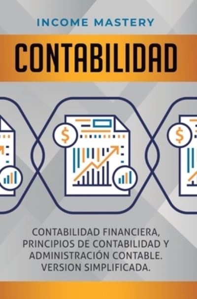 Contabilidad: Contabilidad financiera, principios de contabilidad y administracion contable. Version simplificada - Income Mastery - Books - Kazravan Enterprises LLC - 9781647771843 - December 30, 2019